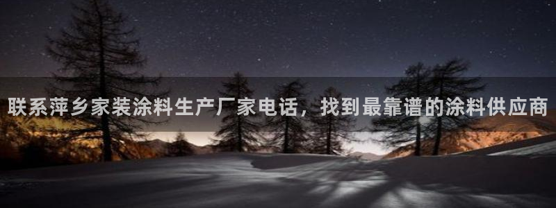 和记h188：联系萍乡家装涂料生产厂家电话，找到最靠谱的涂料供应商