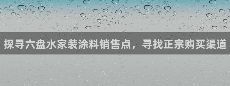 和记官网：探寻六盘水家装涂料销售点，寻找正宗购买渠道